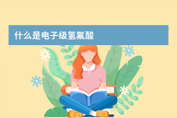 什么是电子级氢氟酸