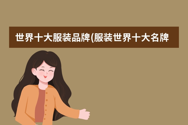 世界十大服装品牌(服装世界十大名牌有哪些)