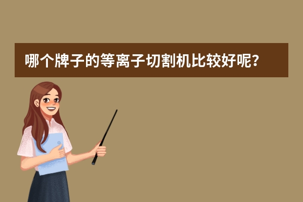 哪个牌子的等离子切割机比较好呢？