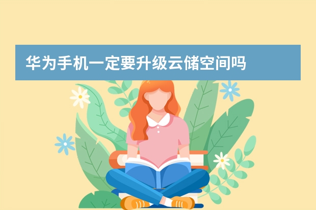 华为手机一定要升级云储空间吗