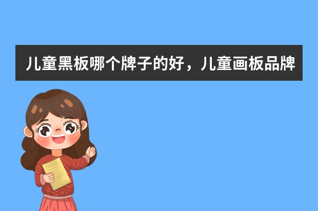 儿童黑板哪个牌子的好，儿童画板品牌排行榜前十名