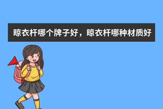 晾衣杆哪个牌子好，晾衣杆哪种材质好用