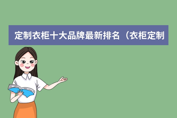 定制衣柜十大品牌最新排名（衣柜定制国内十大品牌）
