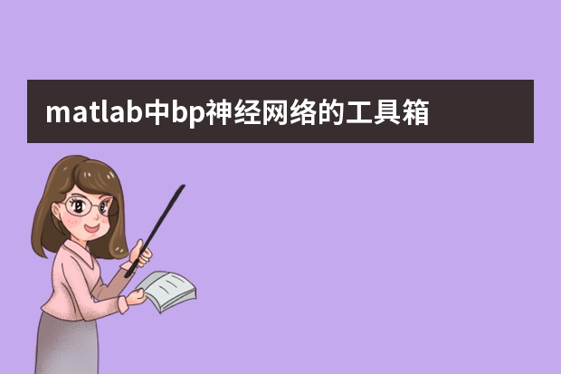 matlab中bp神经网络的工具箱怎么用,不要matlab程序,就工具箱怎么...