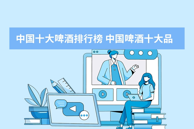 中国十大啤酒排行榜 中国啤酒十大品牌排名 牛肉品牌排行榜前十名