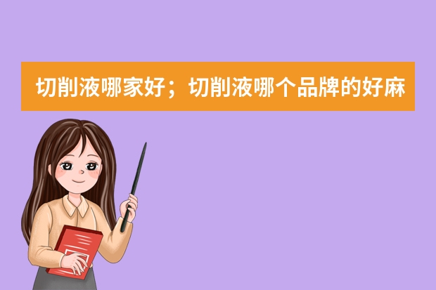 切削液哪家好；切削液哪个品牌的好麻烦告诉我