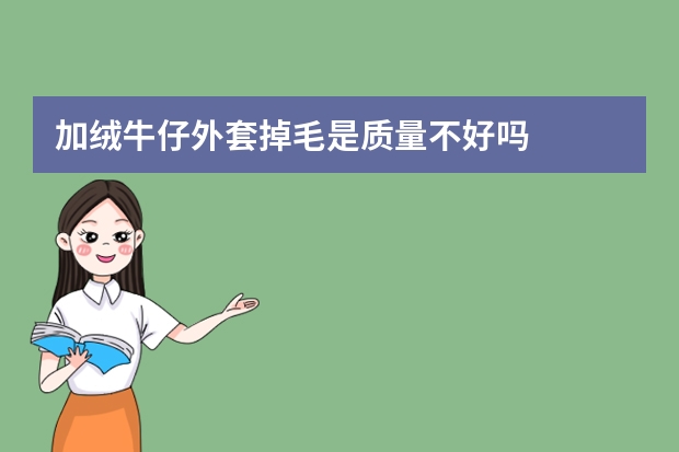 加绒牛仔外套掉毛是质量不好吗