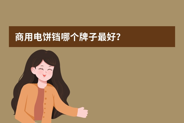 商用电饼铛哪个牌子最好？