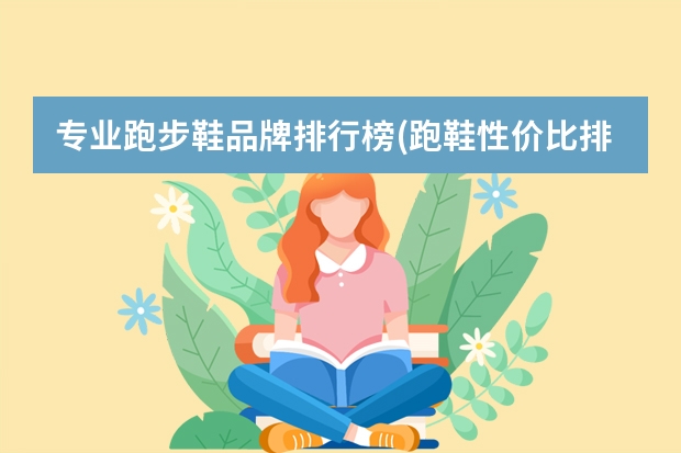 专业跑步鞋品牌排行榜(跑鞋性价比排行榜)(小白鞋品牌排行榜)