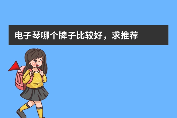 电子琴哪个牌子比较好，求推荐