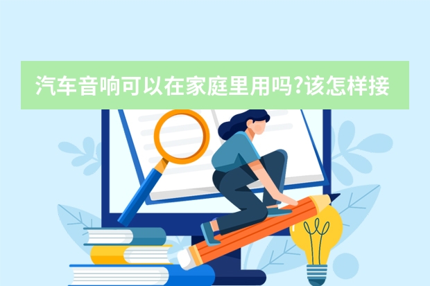 汽车音响可以在家庭里用吗?该怎样接电源线?