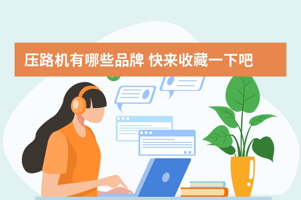 压路机有哪些品牌 快来收藏一下吧