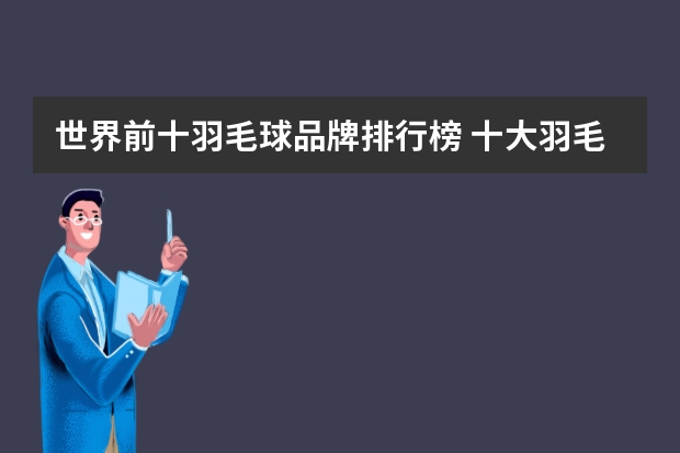 世界前十羽毛球品牌排行榜 十大羽毛球品牌