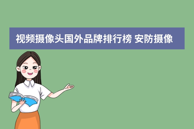 视频摄像头国外品牌排行榜 安防摄像头品牌排行榜前十名