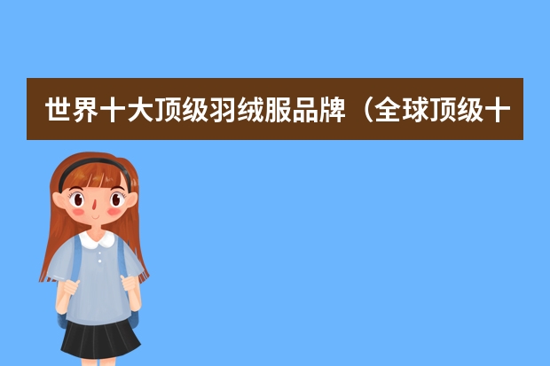 世界十大顶级羽绒服品牌（全球顶级十大羽绒服品牌）