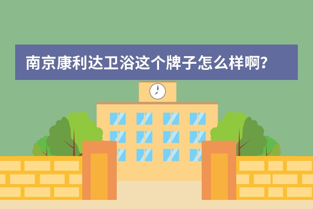 南京康利达卫浴这个牌子怎么样啊？