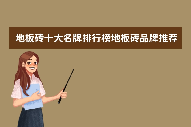 地板砖十大名牌排行榜地板砖品牌推荐（地板砖10大品牌）