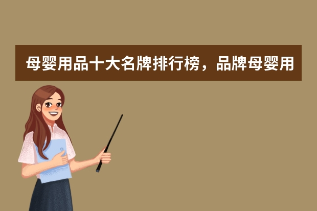 母婴用品十大名牌排行榜，品牌母婴用品排行榜前十名_母婴用品有哪些品牌推荐