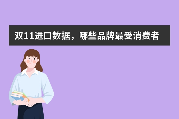双11进口数据，哪些品牌最受消费者欢迎