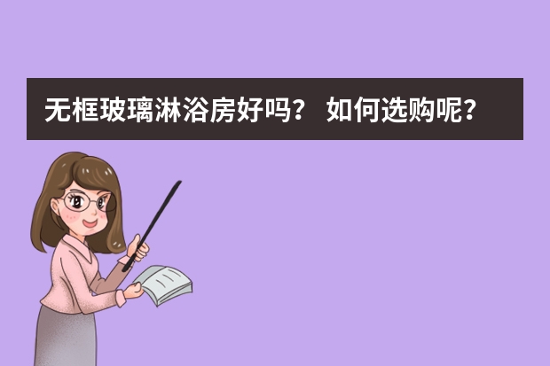 无框玻璃淋浴房好吗？ 如何选购呢？