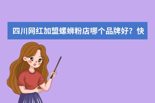四川网红加盟螺蛳粉店哪个品牌好？快快跟我说说