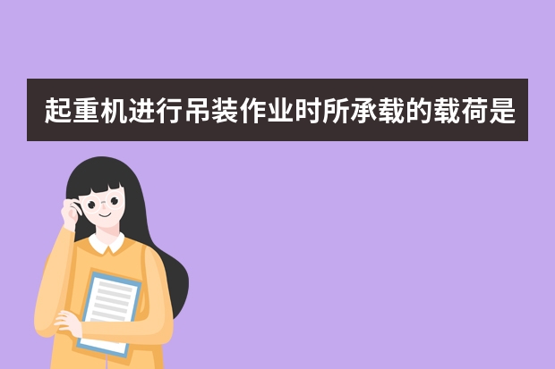 起重机进行吊装作业时所承载的载荷是多少
