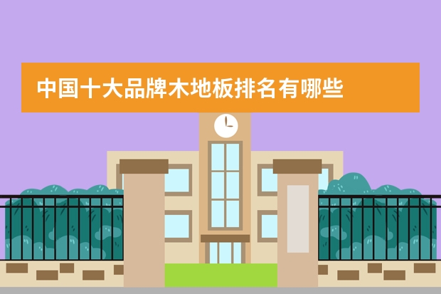 中国十大品牌木地板排名有哪些