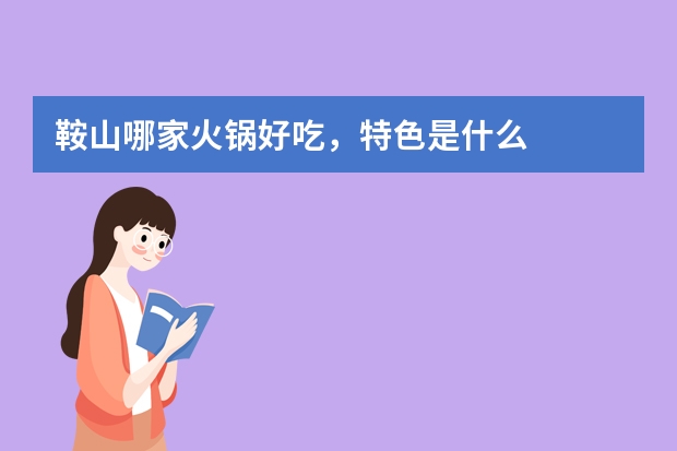 鞍山哪家火锅好吃，特色是什么