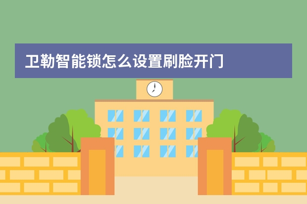 卫勒智能锁怎么设置刷脸开门