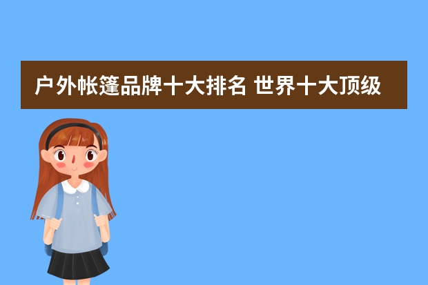 户外帐篷品牌十大排名 世界十大顶级户外登山鞋品牌