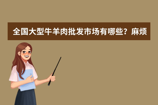 全国大型牛羊肉批发市场有哪些？麻烦详细点！