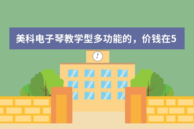 美科电子琴教学型多功能的,价钱在500元左右是哪些型号。