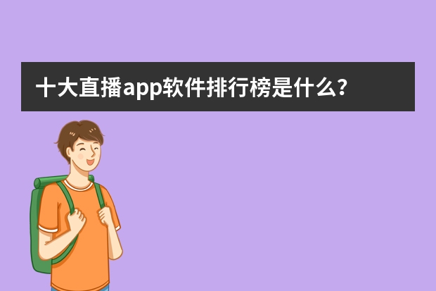 十大直播app软件排行榜是什么？