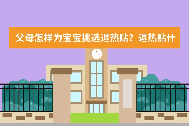 父母怎样为宝宝挑选退热贴？退热贴什么时候可以贴？