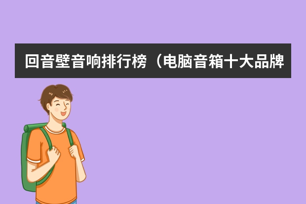回音壁音响排行榜（电脑音箱十大品牌？）