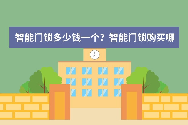 智能门锁多少钱一个?智能门锁购买哪一个品牌会比较好?