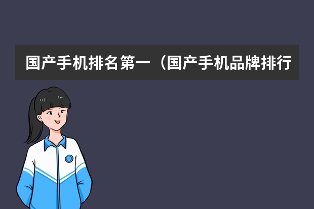 国产手机排名第一（国产手机品牌排行榜前十名）