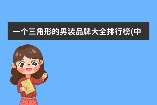 一个三角形的男装品牌大全排行榜(中年男装国际品牌排行榜前十名?) 中高端男士休闲鞋品牌