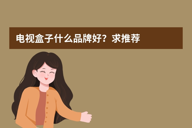 电视盒子什么品牌好？求推荐