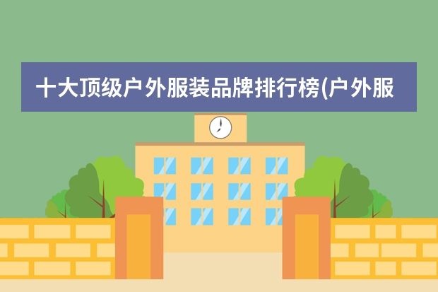 十大顶级户外服装品牌排行榜(户外服装十大名牌排名)（名牌运动鞋排名前十名）