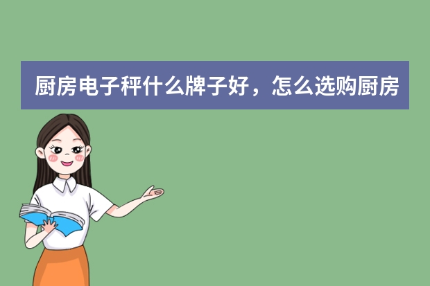 厨房电子秤什么牌子好，怎么选购厨房电子秤？哪个牌子性价比高点啊