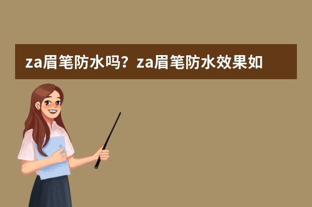 za眉笔防水吗？za眉笔防水效果如何？