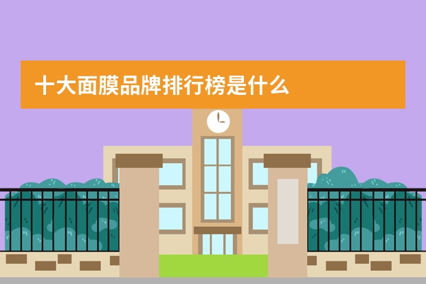 十大面膜品牌排行榜是什么