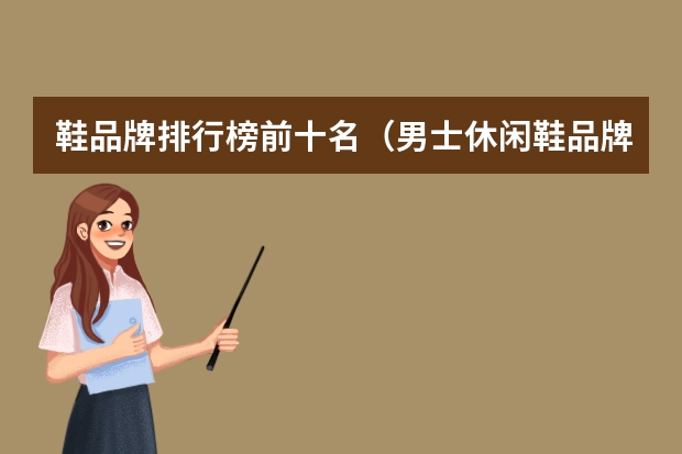 鞋品牌排行榜前十名（男士休闲鞋品牌前十名）
