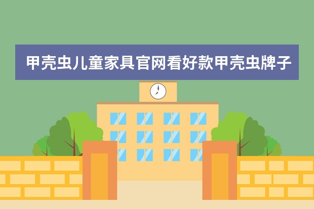 甲壳虫儿童家具官网看好款甲壳虫牌子的儿童床，但不知道环保是否达标质量怎么样？