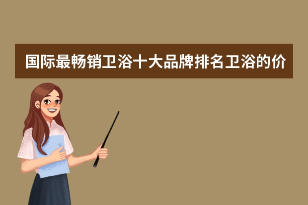 国际最畅销卫浴十大品牌排名卫浴的价格多少