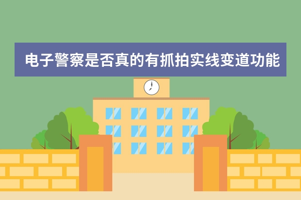 电子警察是否真的有抓拍实线变道功能（电子警察抓拍原理）