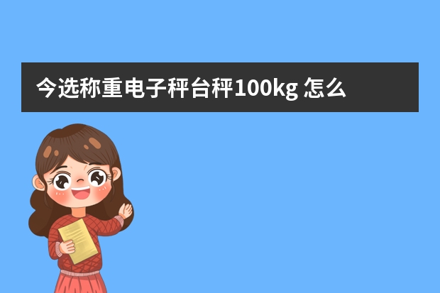 今选称重电子秤台秤100kg 怎么样