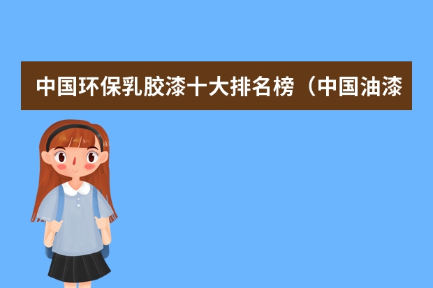 中国环保乳胶漆十大排名榜（中国油漆十大品牌）