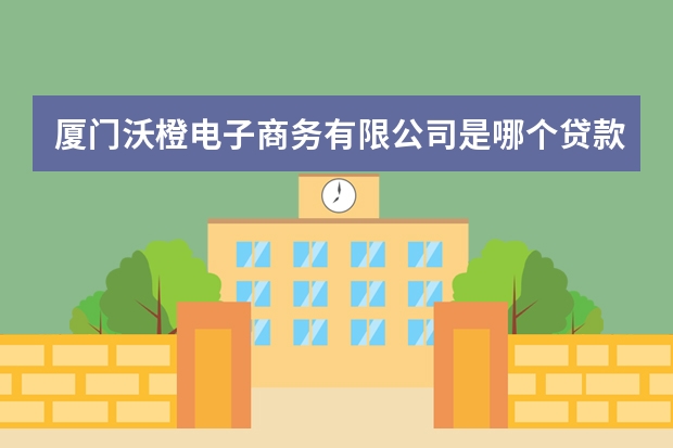 厦门沃橙电子商务有限公司是哪个贷款